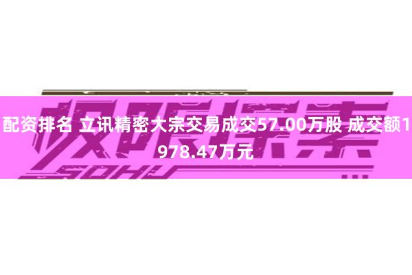 配资排名 立讯精密大宗交易成交57.00万股 成交额1978.47万元
